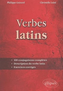 Verbes latins - 100 conjugaisons complètes - description du verbe latin - exercices et corrigés