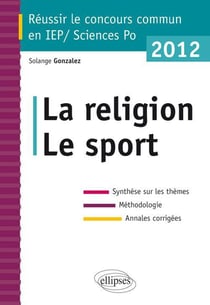 Concours commun en sc.Po/IEP 2012 - La religion - Le sport - Synthèse sur les thèmes - Méthodologie - Annales corrigées