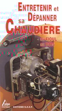Entretenir et depanner sa chaudiere au fioul et au bois