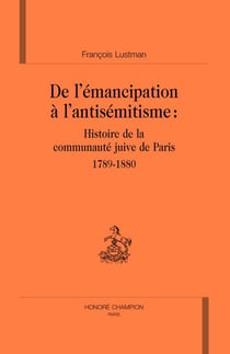 De l'émancipation à l'antisémitisme : histoire de la communauté juive de paris, 1789-1880