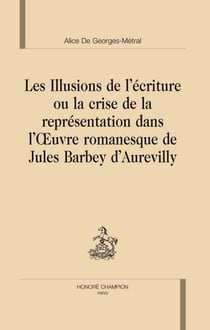 Les illusions de l'écriture ou la crise de la représentation dans l'oeuvre romanesque de jules barbey d'aurevilly