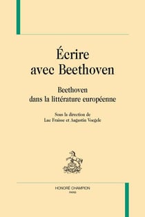 Écrire avec Beethoven : Beethoven dans la littérature européenne