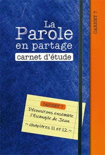 La parole en partage. carnet d etude 7 - decouvrons ensemble l evangile de jean, chapitres 11 et 12