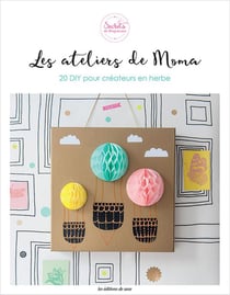LES ATELIERS DE MOMA : 20 DIY POUR CREATEURS EN HERBE
