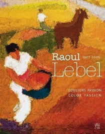Raoul lebel - couleurs passion (bilingue anglais-francais) - 1907-2006