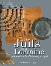 Les juifs et la lorraine - un millénaire d'histoire partagée