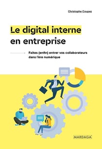 Le digital interne en entreprise - comprendre et exploiter les nouveaux modèles de collaboration