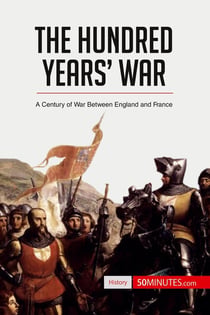 The Hundred Years' War : A Century of War Between England and France