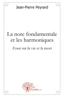 La note fondamentale et les harmoniques - essai sur la vie et la mort