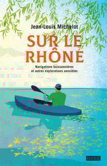 Sur le Rhône - navigations buissonnières et autres explorations sensibles