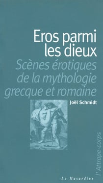 Eros parmi les dieux - scènes érotiques de la mythologie grecque et romaine