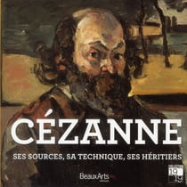 Cézanne - ses sources, sa technique, ses héritiers