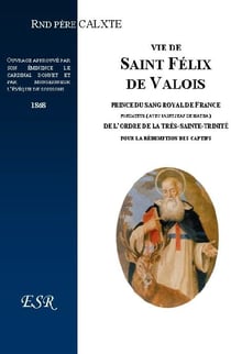 Vie de saint félix de valois, prince du sang royal de france
