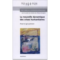 La Nouvelle dynamique des crises humanitaires. : Penser et agir autrement