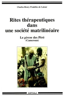 Rites thérapeutiques dans une société matrilinéaire. Le gèrem des Péré (Cameroun)