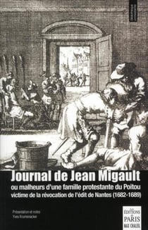 Journal de Jean Migault ou malheurs d'une famille protestante du Poitou victime de la révocation de l'édit de Nantes (1682-1689)