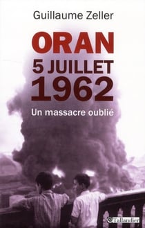 Oran, 5 Juillet 1962 - un massacre oublié