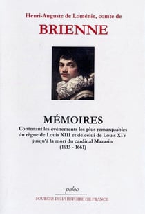 Mémoires - contenant les événements les plus remarquables du règne de Louis XIII et celui de Louis XIV jusqu'à la mort du cardinal Mazarin (1613-1661)