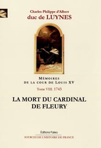 Mémoires sur la cour de Louis XV Tome 8 - janvier-juillet 1743 - la mort du Cadinal de Fleury