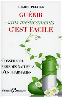 Guérir sans médicaments c'est facile - conseils et remèdes naturels d'un pharmacien