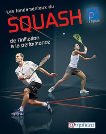 Les fondamentaux du squash - de l'initiation à la performance