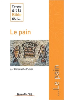 Ce que dit la Bible sur... Tome 45 : le pain