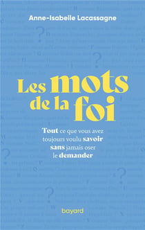 Les mots de la foi : Tout ce que vous avez toujours voulu savoir sans jamais oser le demander