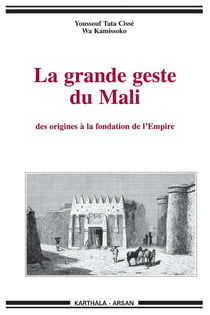 Grande geste du Mali (La). Des origines à la fondation de l'Empire