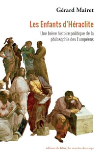 Les enfants d'héraclite - une brève histoire politique de la philosophie des européens