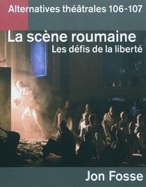 Alternatives theatrales n 106-107 / la scene roumaine, les defis de la liberte