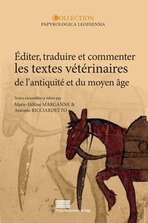 Éditer, traduire et commenter les textes vétérinaires  de l'antiquité et du moyen âge : Contributions préparées pour le VIe colloque international  de médecine vétérinaire antique et médiévale  (Liège, 26-28 mars 2020)