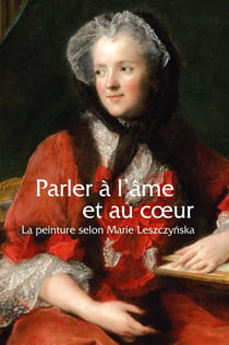 Parler à l'âme et au coeur - la peinture selon Marie Leszczynska