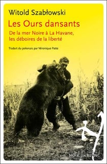 Les ours dansants : de la mer Noire à La Havane, les déboires de la liberté