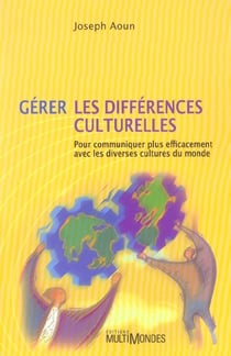 Gérer les différences culturelles - pour communiquer plus efficacement avec les diverses cultures du monde