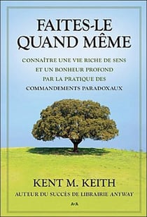 Faites-le quand même - connaître une vie riche de sens et un bonheur profond par la pratique des commandements paradoxaux