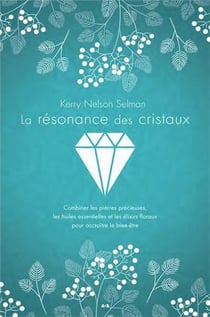 La résonance des cristaux - combiner les pierres précieuses, les huiles essentielles et les élixirs