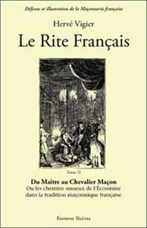 Le rite français Tome 2 - du maître au chevalier maçon - ou les chemins sinueux de l'écossisme dans la tradition maçonnique française