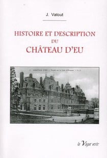 Histoire et description du château d'Eu