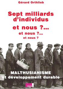 Sept milliards d'idividus et nous ? et nous ? et nous ? malthusianisme et développement durable