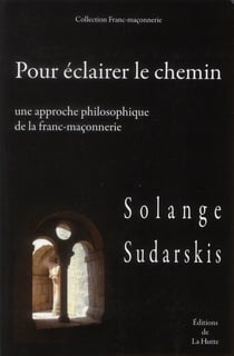 POUR ECLAIRER LE CHEMIN : UNE APPROCHE PHILOSOPHIQUE DE LA FRANC-MACONNERIE