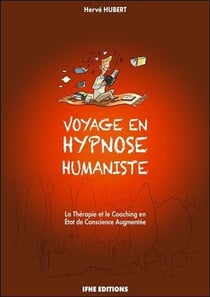 Voyage en hypnose humaniste - la thérapie et le coaching en état de conscience augmentée