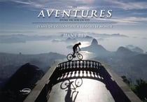 Les aventures d'une vie sur un vtt 25 ans decouv. a travers le monde