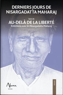 Derniers jours de nisargadatta maharaj - au-delà de la liberté