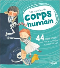 Les miracles du corps humain : 44 explications pour mieux connaître le corps humain