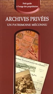 Archives privées, un patrimoine méconnu - petit guide à l'usage des propriétaires