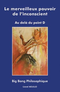 Le merveilleux pouvoir de l'inconscient - au delà du point d - big bang philosophique
