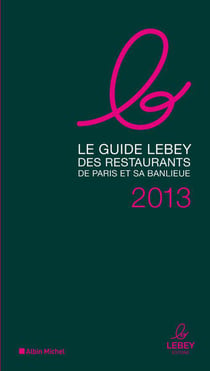 Le guide lebey des restaurants de paris et sa banlieue (édition 2013)