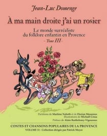 À ma main droite j'ai un rosier Tome 3 - le monde surréaliste du folklore enfantin de Provence