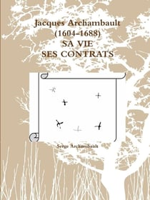 Jacques Archambault (1604-1688)  SA VIE SES CONTRATS