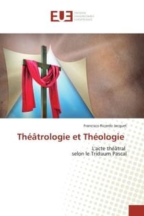 Théâtrologie et Théologie : L'acte théâtral selon le Triduum Pascal